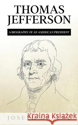 Thomas Jefferson: A Biography of an American President Joseph Greene   9781960748003 Rivercat Books LLC