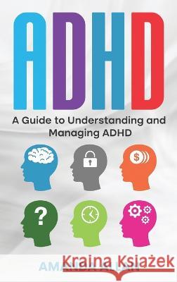 ADHD: A Guide to Understanding and Managing ADHD Amanda Allan   9781960748300 Rivercat Books LLC