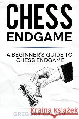 Chess Endgame: A Beginner's Guide to Chess Endgame Gregory Galaev   9781960748324 Rivercat Books LLC