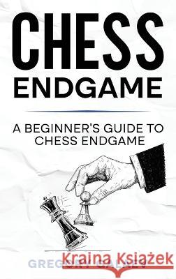 Chess Endgame: A Beginner's Guide to Chess Endgame Gregory Galaev   9781960748331 Rivercat Books LLC