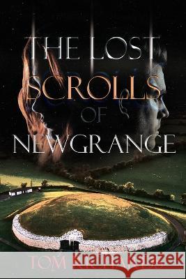 The Lost Scrolls of Newgrange Tom Richards   9781960753113 Authors Innovation LLC