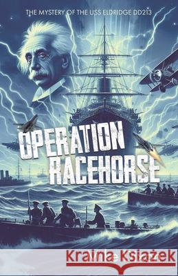 Operation Racehorse The Mystery of the USS Eldridge DD213 Mike Dixon 9781960764898 Write and Release Publishing