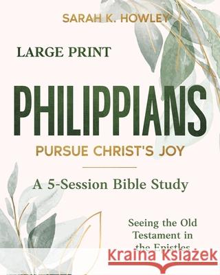 Philippians: Pursue Christ's Joy (Large Print) Sarah K. Howley 9781960793324