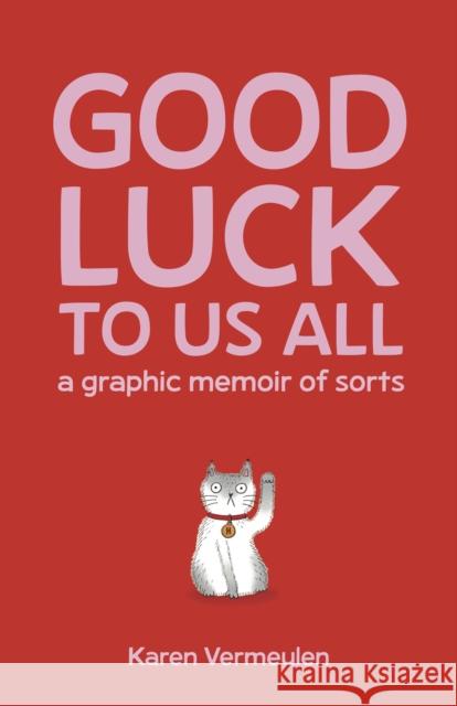 Good Luck To Us All: A Graphic Memoir of Sorts Karen Vermeulen 9781960803108