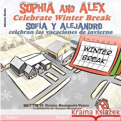 Sophia and Alex Celebrate Winter Break: Sofia y Alejandro celebran las vacaciones de invierno Denise Bourgeois-Vance Damon Danielson  9781960817723 Advance Books LLC