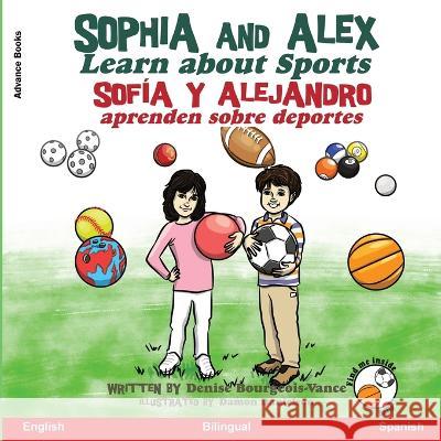 Sophia and Alex Learn About Sports: Sofia y Alejandro aprenden sobre deportes Denise Ross Bourgeois-Vance Damon Danielson  9781960817754 Advance Books LLC