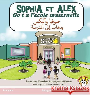 Sophia et Alex vont a l'ecole maternelle: صوفيا وأليكس يذهاب إلى الم Denise Bourgeois-Vance Damon Danielson  9781960817792 Advance Books LLC