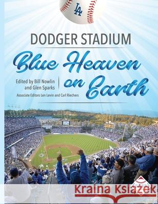 Dodger Stadium: Blue Heaven on Earth Glen Sparks Bill Nowlin 9781960819215 Society for American Baseball Research