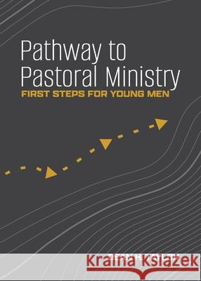 Pathway to Pastoral Ministry: First Steps for Young Men Dean H. Taylor 9781960820044 Faith Publications