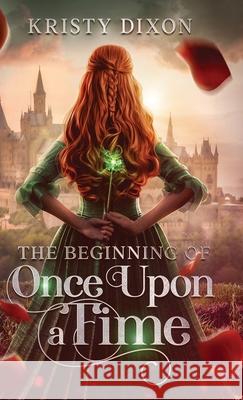 The Beginning of Once Upon a Time Kristy Dixon 9781960841209 Meegore Publishing LLC