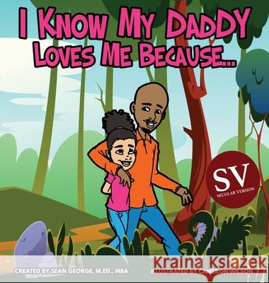 I Know My Daddy Loves Me Because (SV)... Sean George Cameron Wilson 9781960851437 Sean George Enterprises, LLC