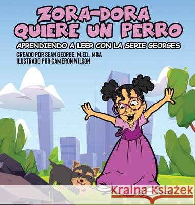 Zora-Dora Quiere Un Perro (Aprendiendo A Leer Con La Serie Georges) Sean George Cameron Wilson 9781960851499 Sean George Enterprises, LLC