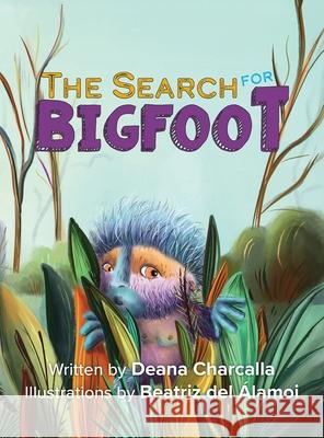 The Search for Bigfoot Deana Charcalla Beatriz de 9781960856180 Deanabean LLC