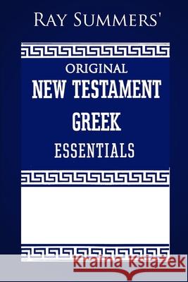 Ray Summers' Original New Testament Greek Essentials Ray Summers 9781960858054