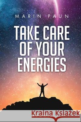 Take care of your energies: Memoir Marin Paun   9781960861146 Sweetspire Literature Management LLC