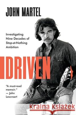 Driven: Investigating Nine Decades of Stop-at-Nothing Ambition John Martel 9781960865236 Christmas Lake Press