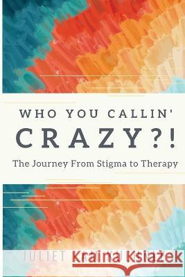 Who You Calling' Crazy: The Journey from Stigma to Therapy Juliet Lam Kushnle   9781960892010 Synergy Publishing Group