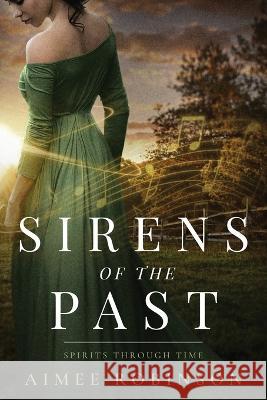 Sirens of the Past: A Time Travel Romance Aimee Robinson 9781960934017 Amr Publishing LLC