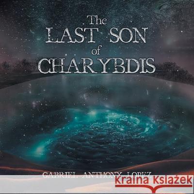 The Last Son of Charybdis Gabriel Anthony Lopez 9781960939197 Great Writers Media, LLC