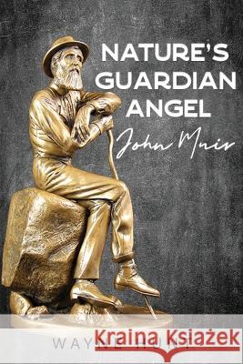 Nature's Guardian Angel: John Muir Wayne Hunt   9781960939296 Great Writers Media, LLC