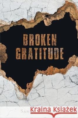 Broken Gratitude Sammy Farrens   9781960939883 Great Writers Media, LLC