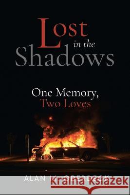 Lost in the Shadows: One Memory, Two Loves Alan M Oberdeck   9781960939944 Great Writers Media, LLC