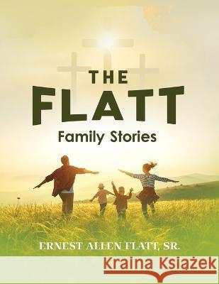 The Flatt Family Stories Ernest Allen Flatt   9781960946072 Page Vision Press