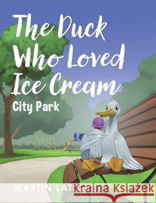 The Duck Who Loved Ice Cream Martin Latigue   9781960946126 Page Vision Press