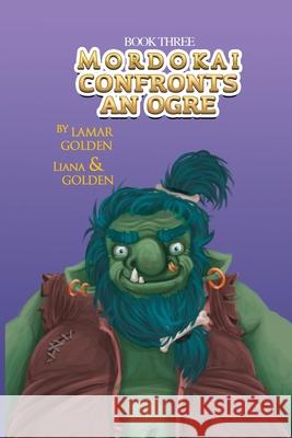 Mordokai Confronts An Ogre Lamar Golden Liana Golden Izzy Bean 9781960976390 Lamar Golden