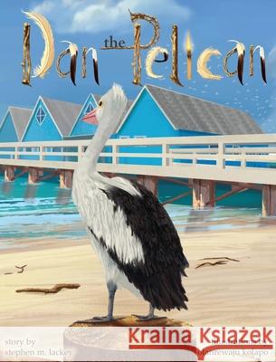 Dan the Pelican Stephen M. Lackey Olanrewaju Kolapo 9781960982360 Soul Sonshine, LLC