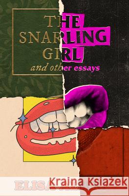 The Snarling Girl: & Other Essays Elisa Albert 9781960988065