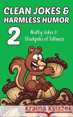 Clean Jokes & Harmless Humor, Vol. 2: Nutty Jokes & Stockpiles of Silliness Stephen Ratay   9781960989031 4l Books