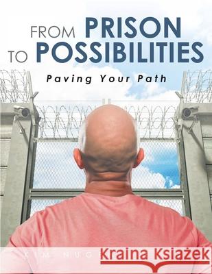 From Prison to Possibilities: Paving Your Path Kim Nugen 9781960995315 Dr. Nugent Speaks