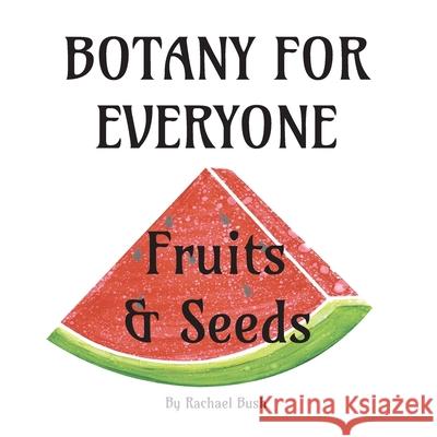 Botany for Everyone: Fruits and Seeds Rachael Bush 9781960998132