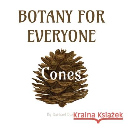 Botany for Everyone: Cones Rachael Bush 9781960998163 September Roberts LLC