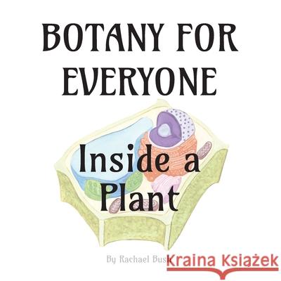 Botany for Everyone: Inside a Plant Rachael Bush 9781960998194