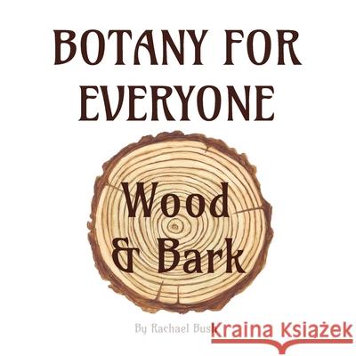 Botany for Everyone: Wood and Bark Rachael Bush 9781960998224