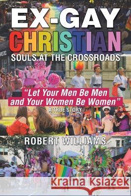 Ex-Gay Christian Robert Williams   9781961017047 Leavitt Peak Press