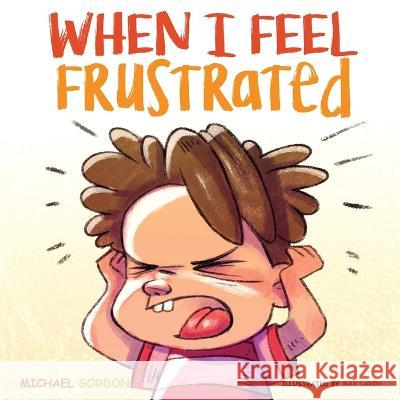 When I Feel Frustrated Michael Gordon   9781961069022 Kids Book Press