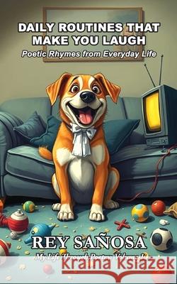 Daily Routines That Make You Laugh: Poetic Rhymes from Everyday Life Rey Sa?osa 9781961078680 Springer Literary House LLC