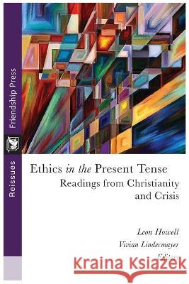 Ethics in the Present Tense: Readings from Christianity and Crisis Leon Howell Vivian Lindermayer  9781961088009 Friendship Press, Inc