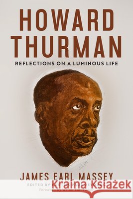 Howard Thurman: Reflections on a Luminous Life James Earl Massey Curtiss Paul DeYoung Walter Earl Fluker 9781961088412 Friendship Press, Inc.