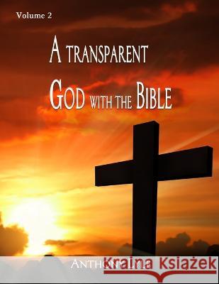 A Transparent God through the Bible: Volume 2 Anthony Lyle   9781961096202