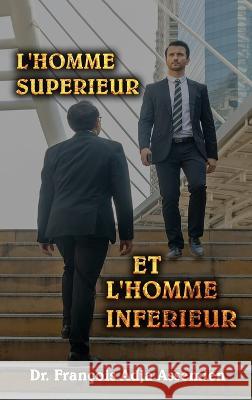 L'Homme Superieur Et l'Homme Inferieur Dr Francois Adja Assemien   9781961096271