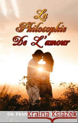 La Philosophie de l'Amour Dr Francois Adja Assemien   9781961096301