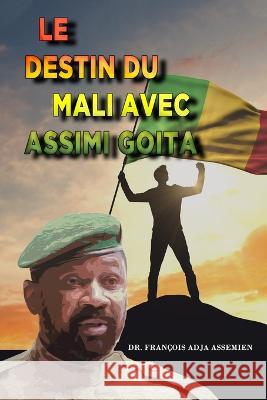 Le Destin Du Mali Avec Assimi Goita Dr Francois Adja Assemien   9781961096691