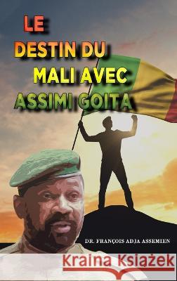Le Destin Du Mali Avec Assimi Goita Dr Francois Adja Assemien   9781961096707