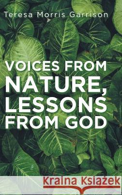 Voices From Nature, Lessons From God Teresa Morris Garrison   9781961117013