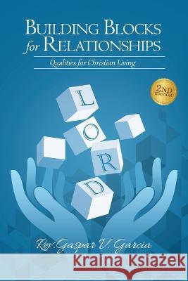 Building Blocks for Relationships, 2nd Edition: Qualities for Christian Living Gaspar Garcia   9781961117273 Blueprint Press Internationale