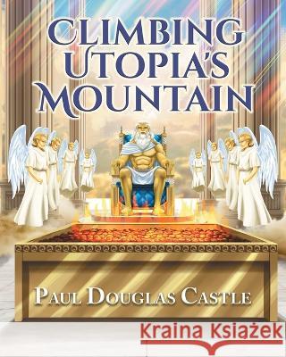 Climbing Utopia's Mountain Paul Douglas Castle   9781961117464 Blueprint Press Internationale